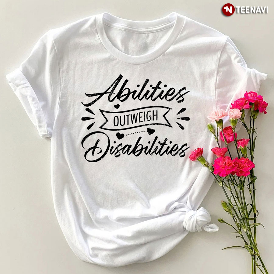 Abilities Outweigh Disabilities T-Shirt