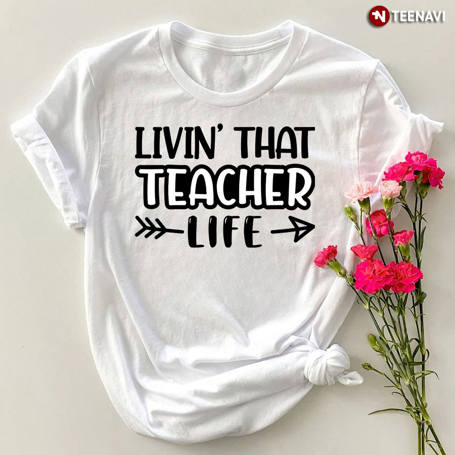 Livin’ That Teacher Life T-Shirt