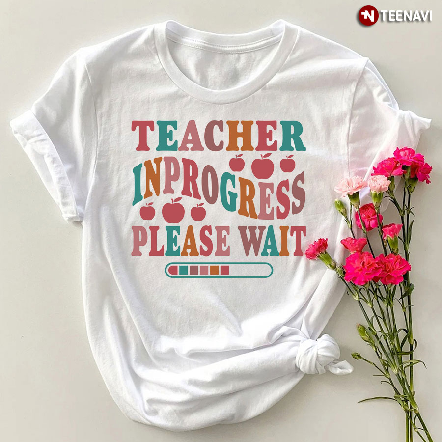 Teacher In Progress Please Wait T-Shirt