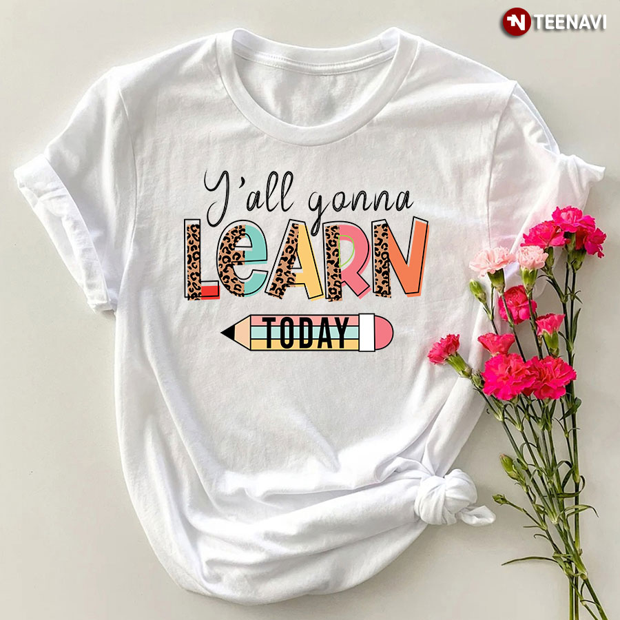 Y’all Gonna Learn Today T-Shirt
