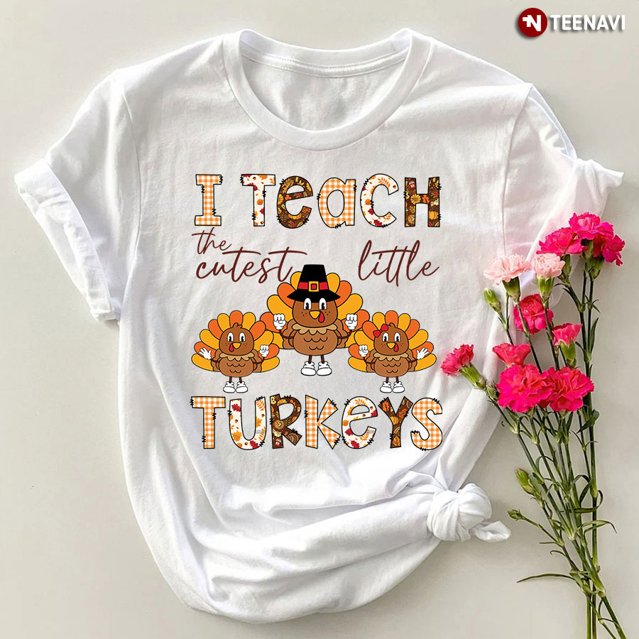 I Teach The Cutest Little Turkeys T-Shirt