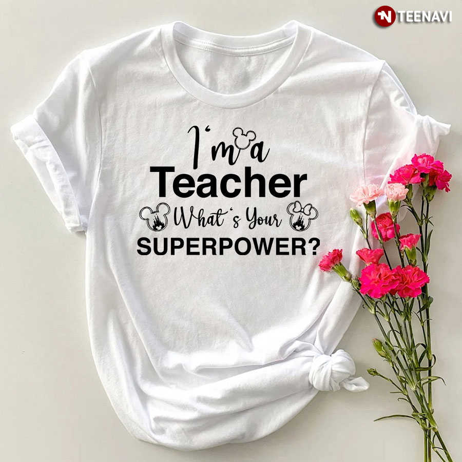 I'm A Teacher What's Your Superpower Disney Teacher T-Shirt