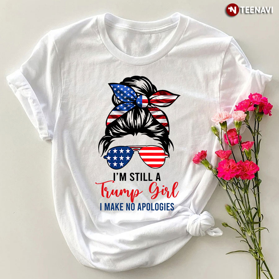 I’m Still A Trump Girl I Make No Apologies T-Shirt
