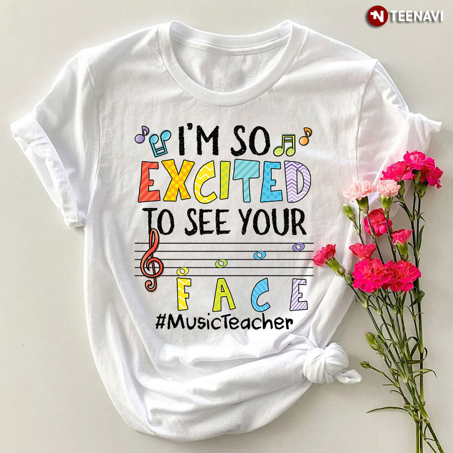 I'm So Excited To See Your Face Music Teacher T-Shirt