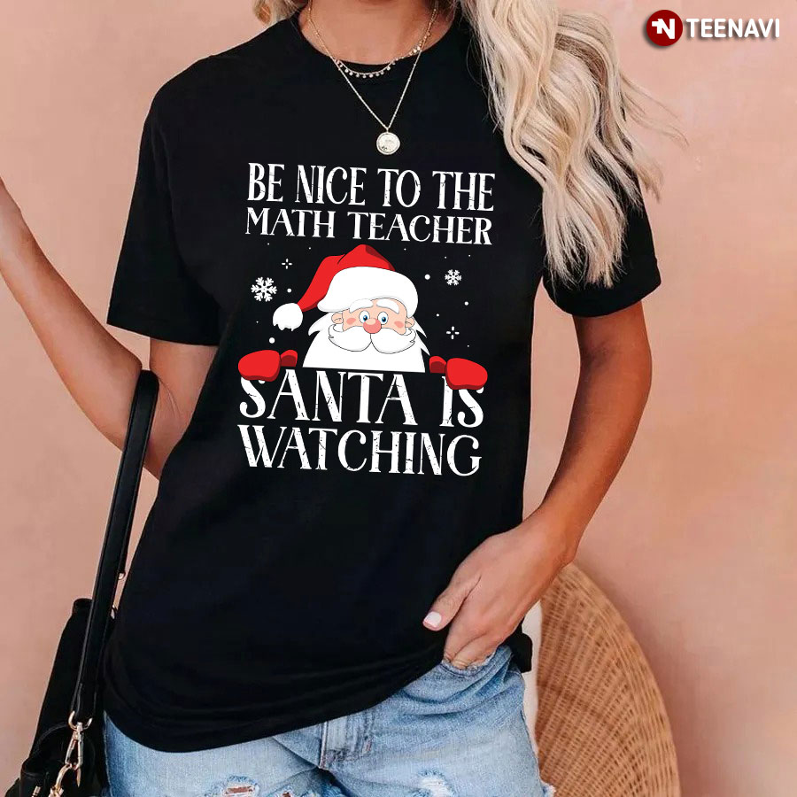 Be Nice To The Math Teacher Santa Is Watching T-Shirt