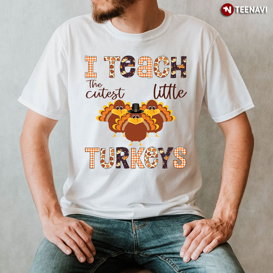 I Teach The Cutest Little Turkeys Fall Teacher T-Shirt