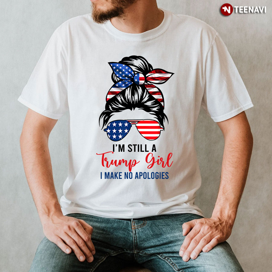 I’m Still A Trump Girl I Make No Apologies T-Shirt