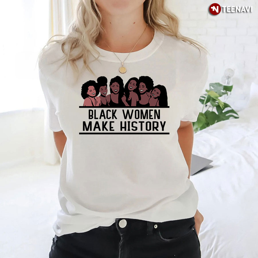 Black Women Make History T-Shirt