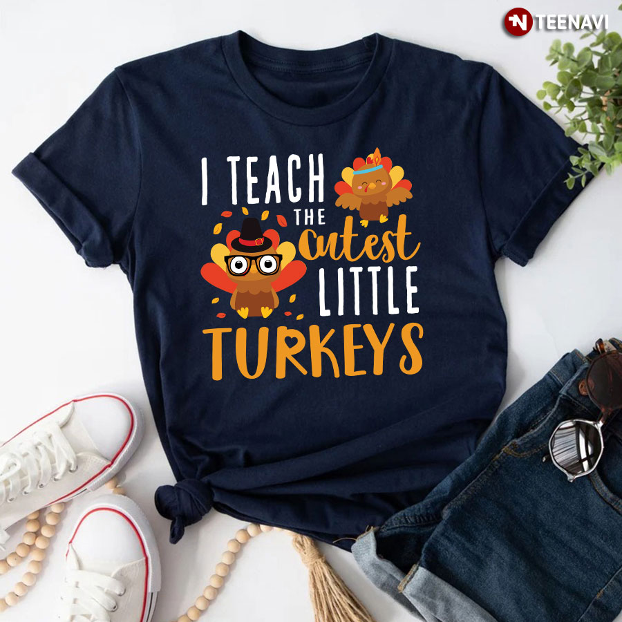 I Teach The Cutest Little Turkeys Teacher T-Shirt