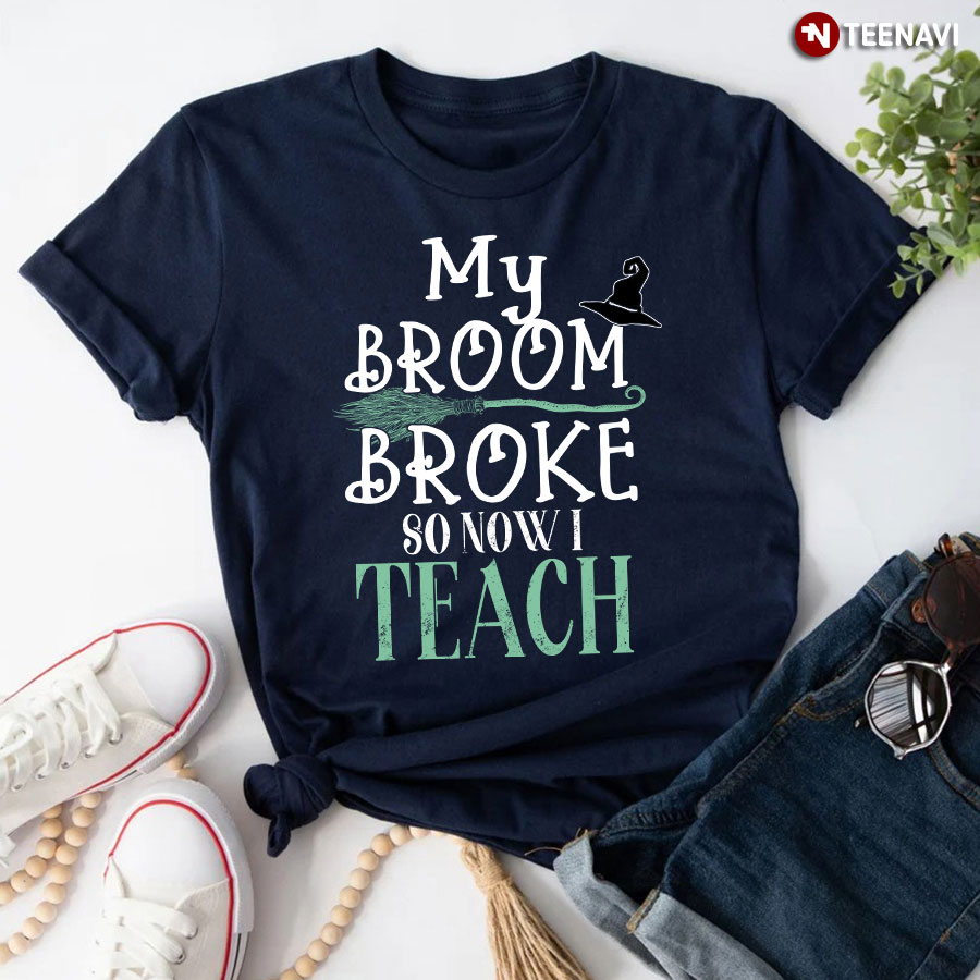 My Broom Broke So Now I Teach T-Shirt