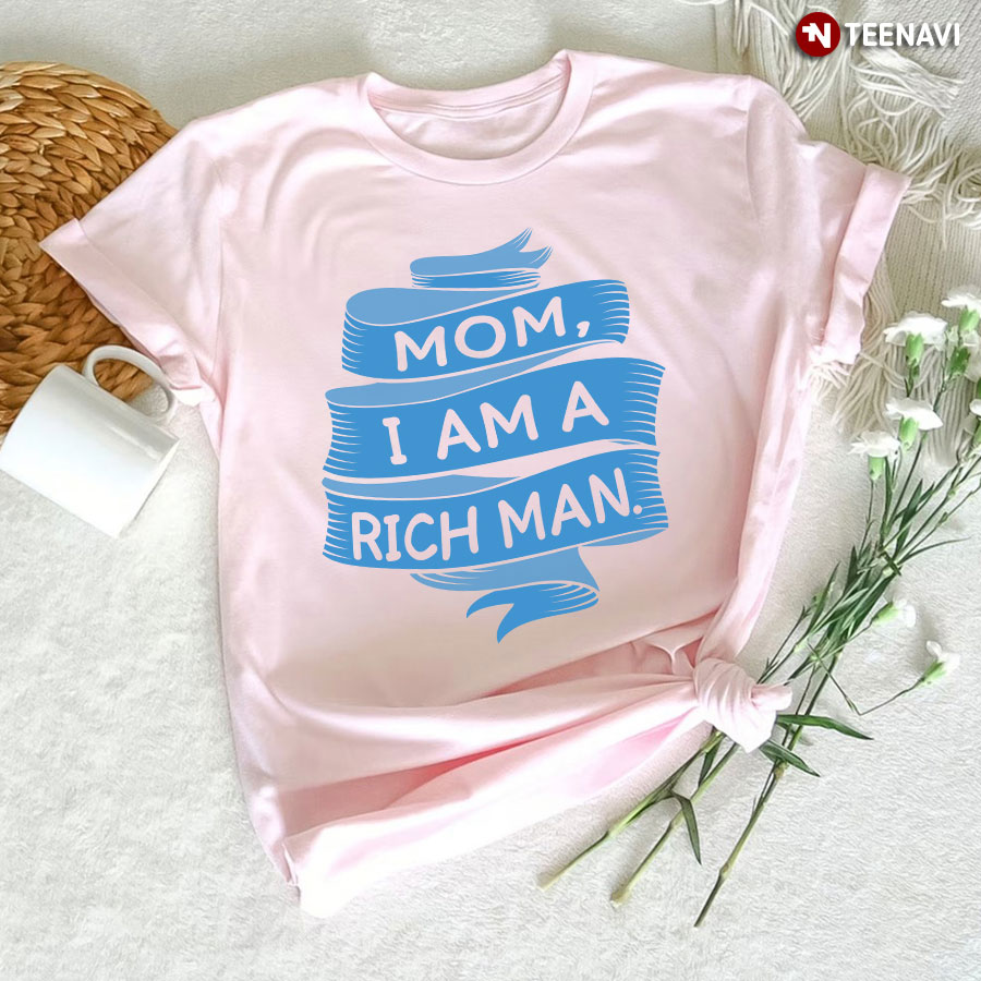 Mom I Am A Rich Man T-Shirt