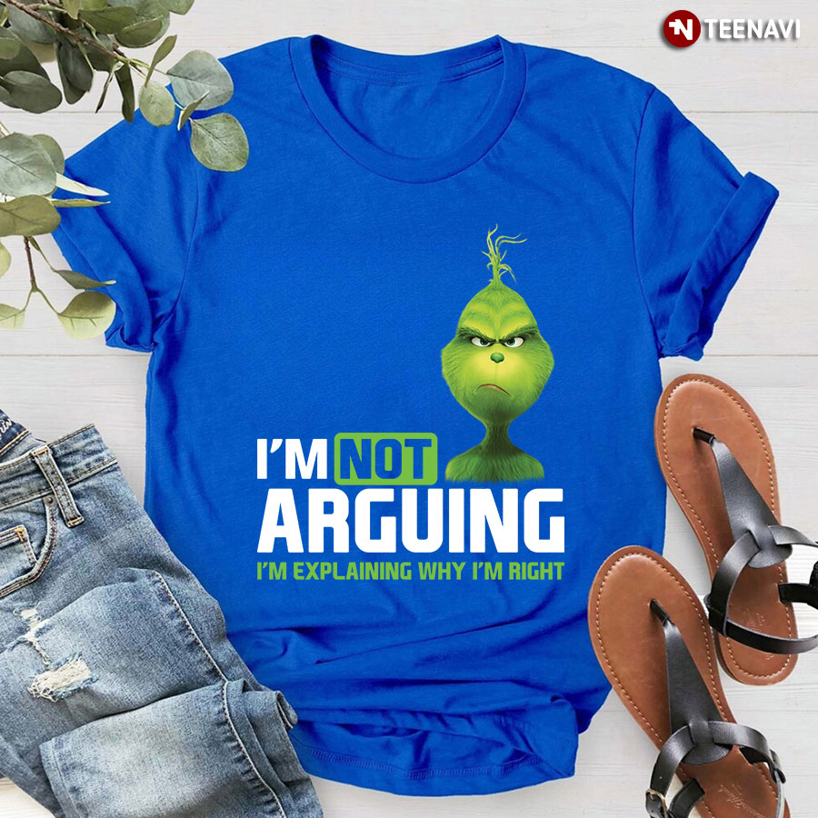 I'm Not Arguing I'm Explaining Why I'm Right Grinch Teacher T-Shirt