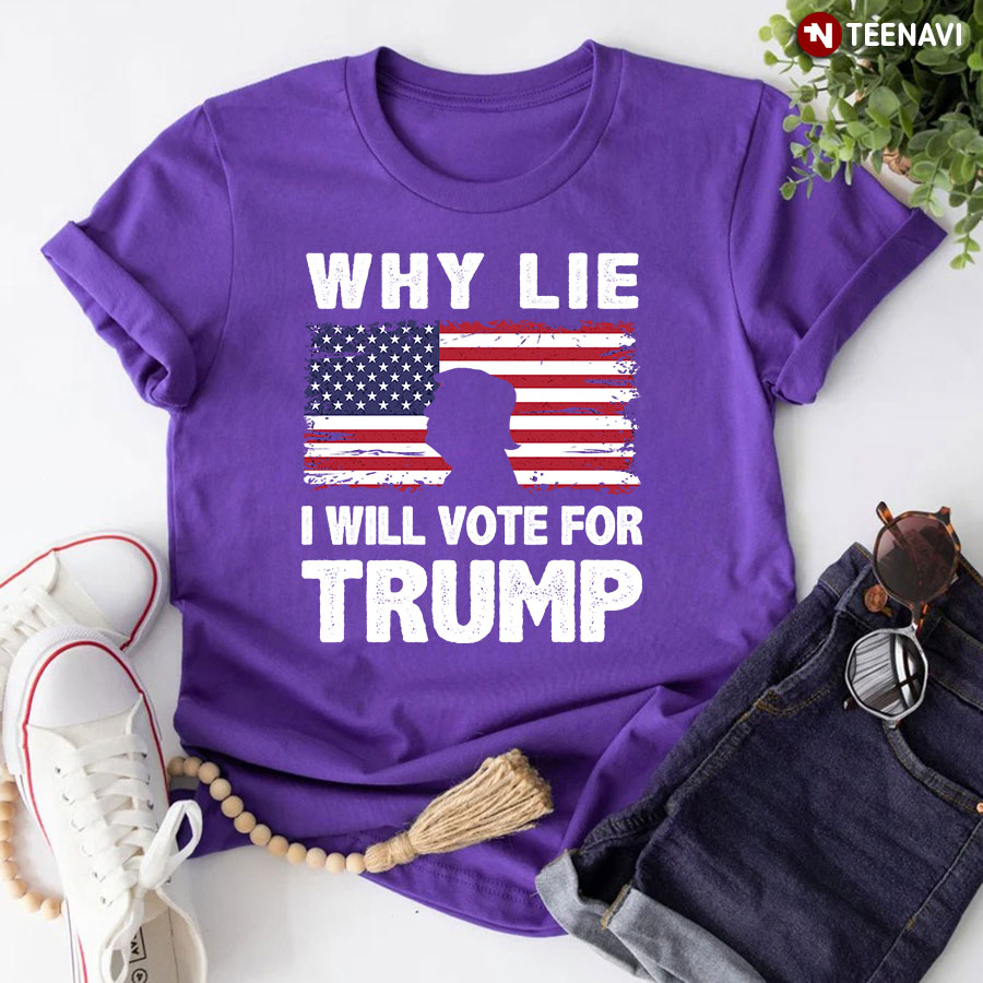 Why Lie I Will Vote For Trump T-Shirt