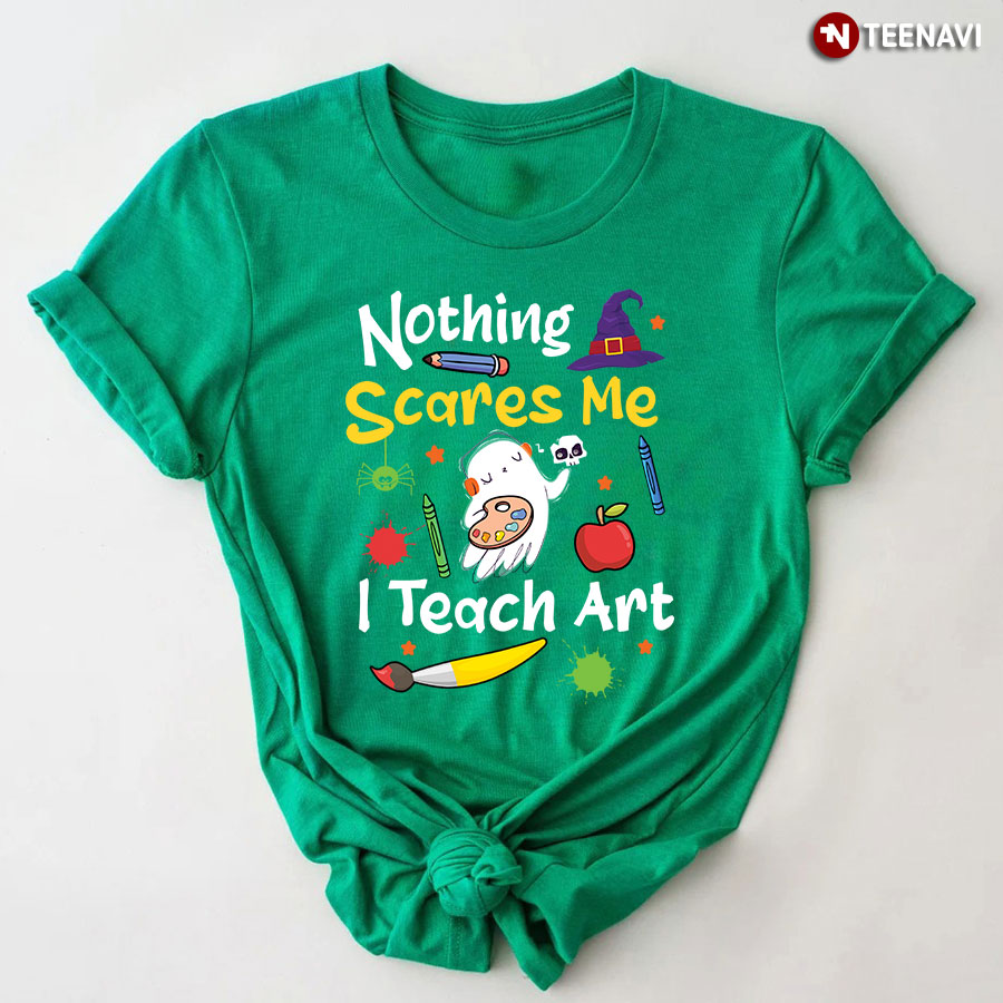 Nothing Scares Me I Teach Art Teacher Boo T-Shirt