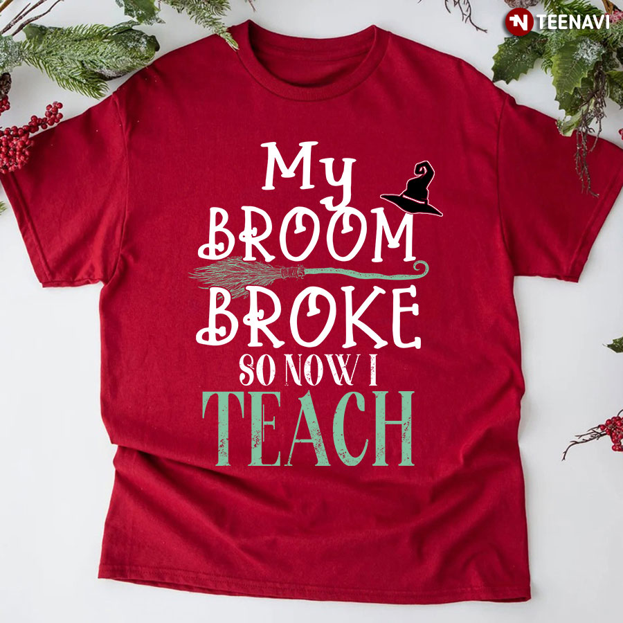 My Broom Broke So Now I Teach T-Shirt