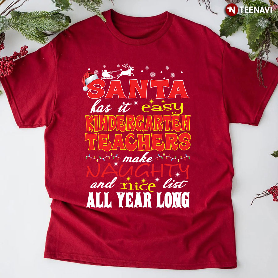 Santa Has It Easy Kindergarten Teachers Make A Naughty And Nice Lists All Year Long T-Shirt