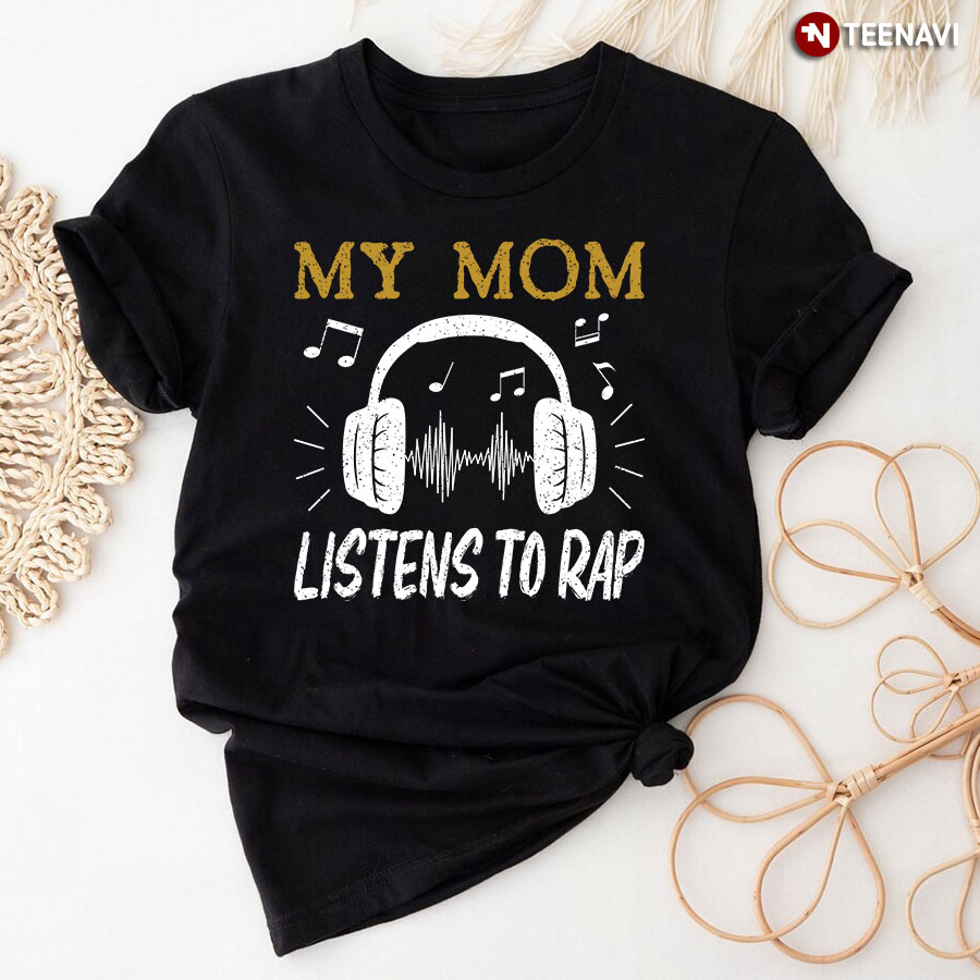 My Mom Listens To Rap T-Shirt