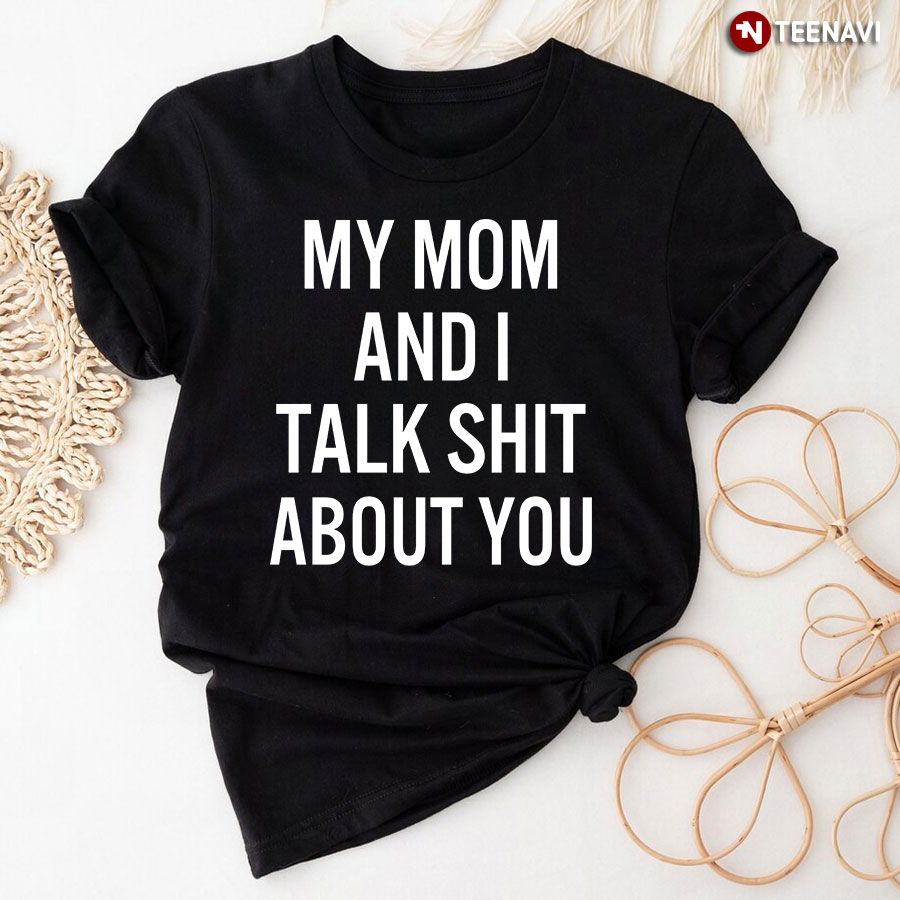 Me And My Mom Talk About You Shirt