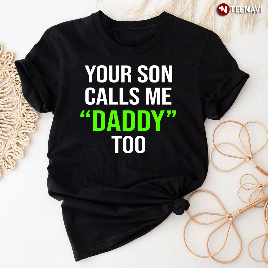 Your Son Calls Me Daddy Too Shirt
