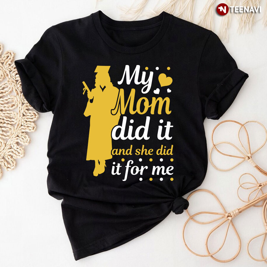 My Mom Did It And She Did It For Me T-Shirt