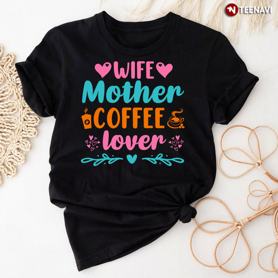 Wife Mother Coffee Lover T-Shirt