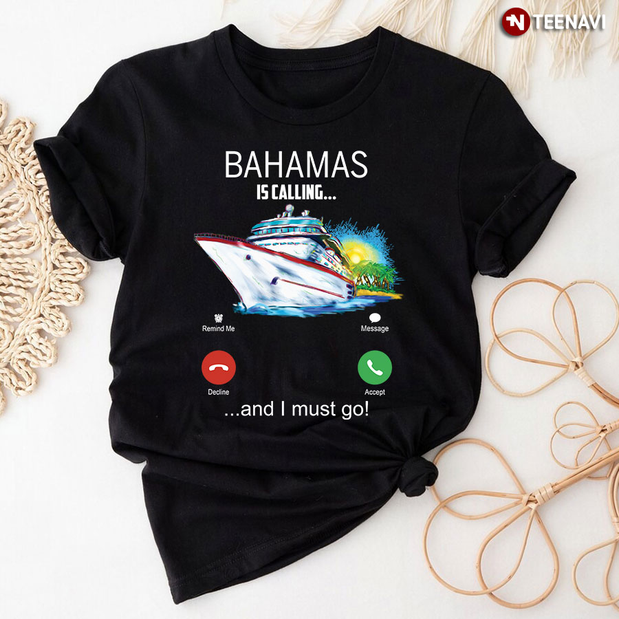 Bahamas Is Calling And I Must Go T-Shirt