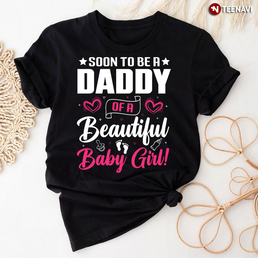 Soon To Be A Daddy Of A Beautiful Baby Girl T-Shirt