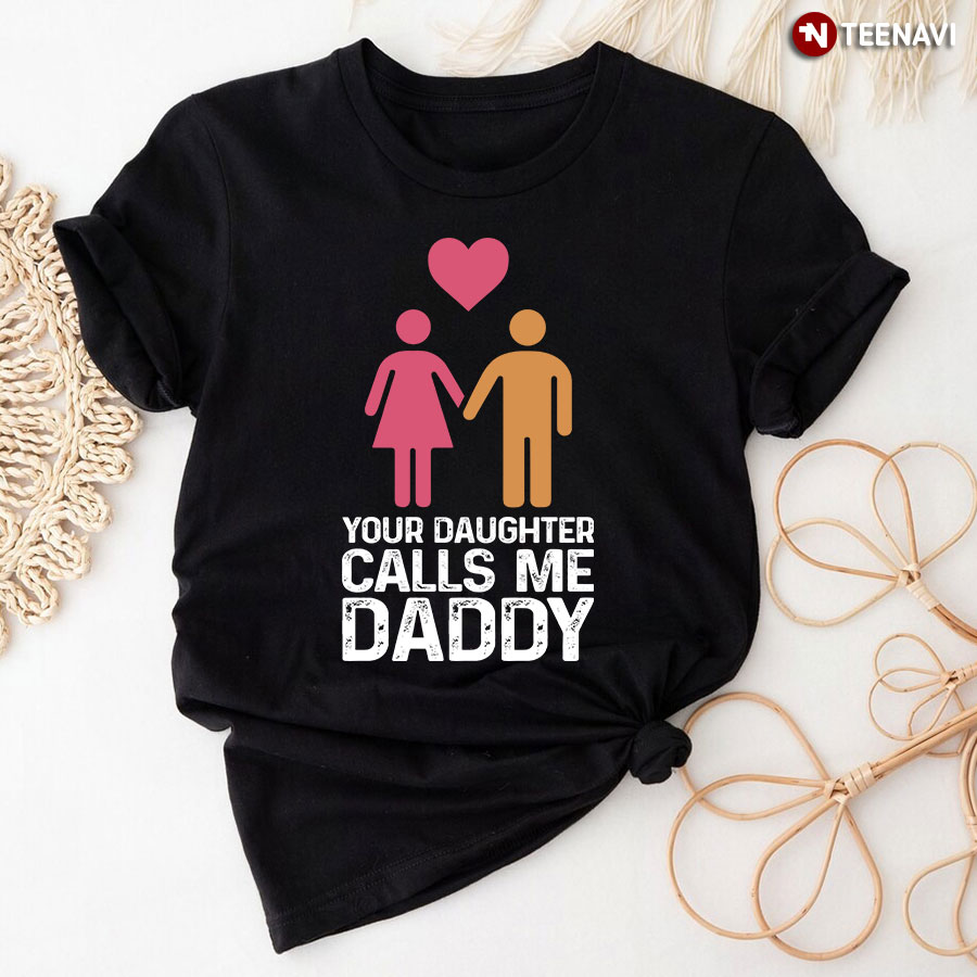 Funny Your Daughter Calls Me Daddy Too T-Shirt