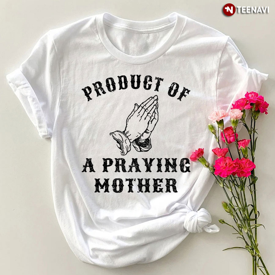 Product Of A Praying Mother Shirt