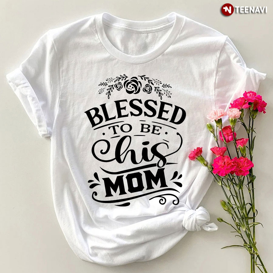 Blessed To Be His Mom T-Shirt