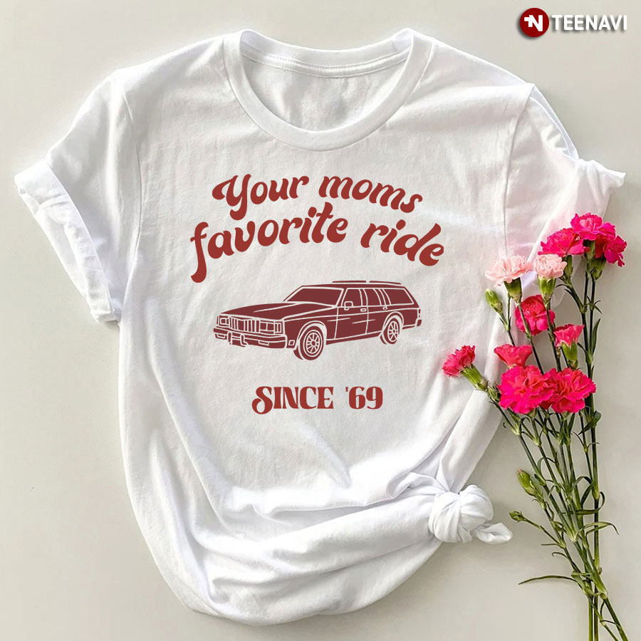Your Mom's Favorite Ride Since 69 T-Shirt