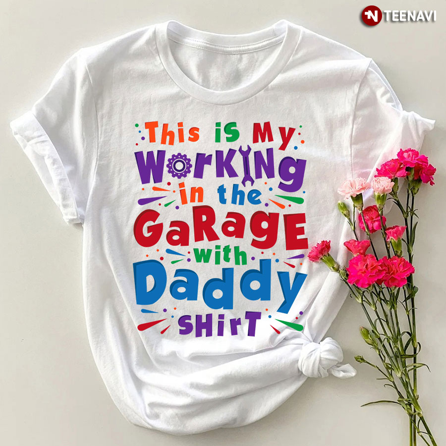 This Is My Working In The Garage With Daddy Shirt T-Shirt