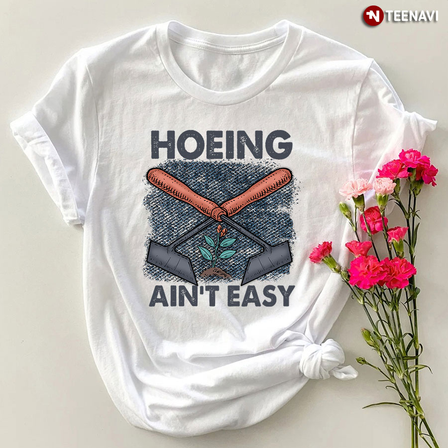 Hoeing Ain't Easy T-Shirt