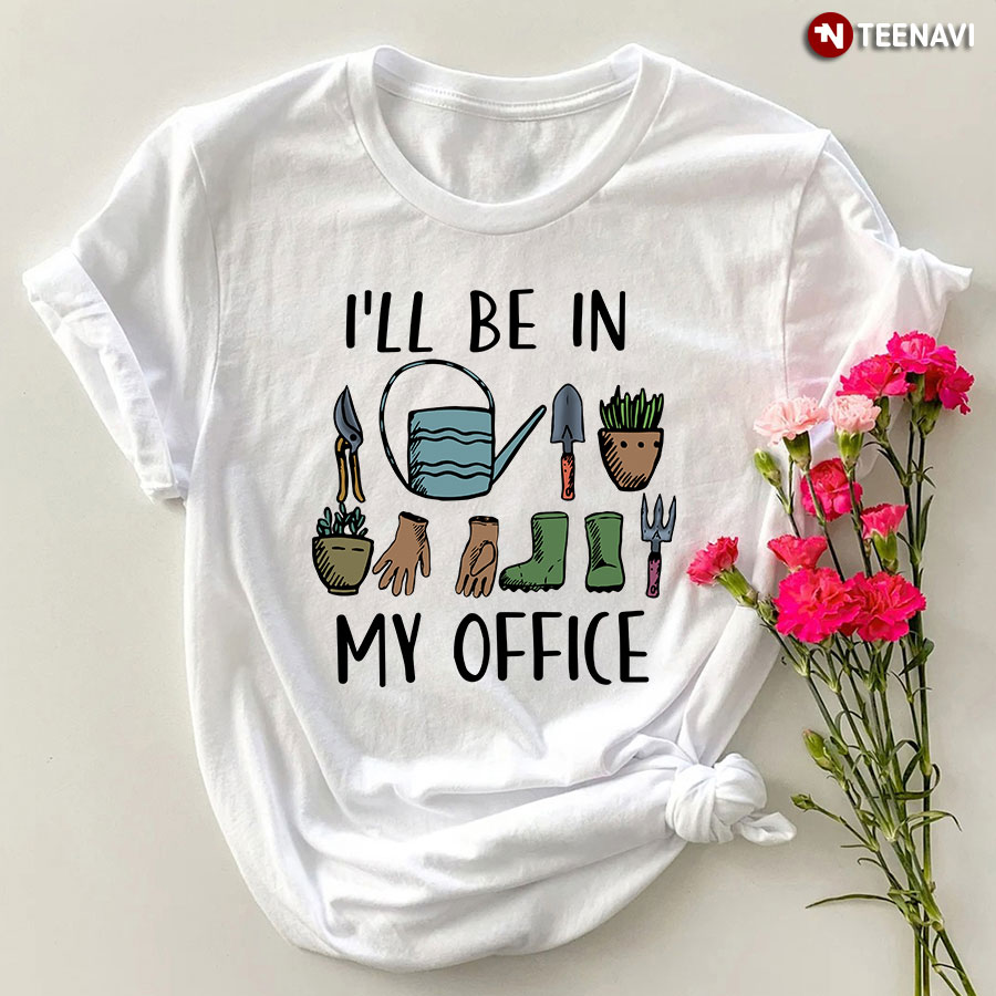 I'll Be In My Office Garden Tools T-Shirt