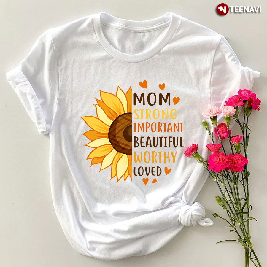 Mom Strong Important Beautiful Loved T-Shirt