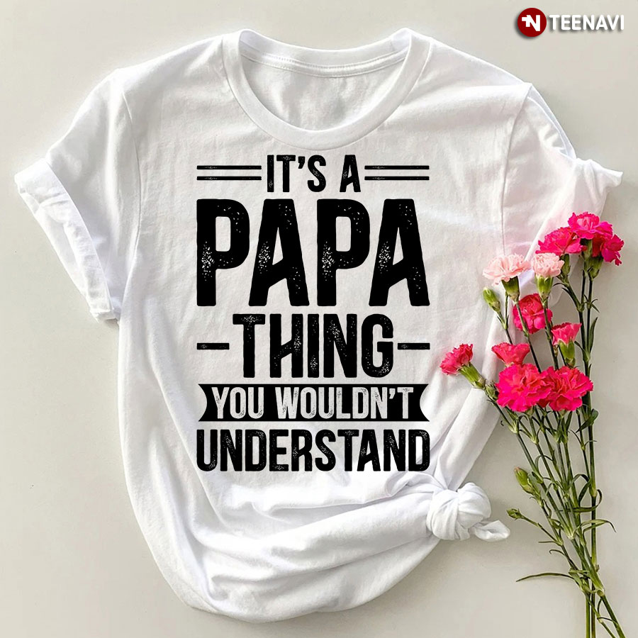 It's A Papa Thing You Wouldn't Understand T-Shirt