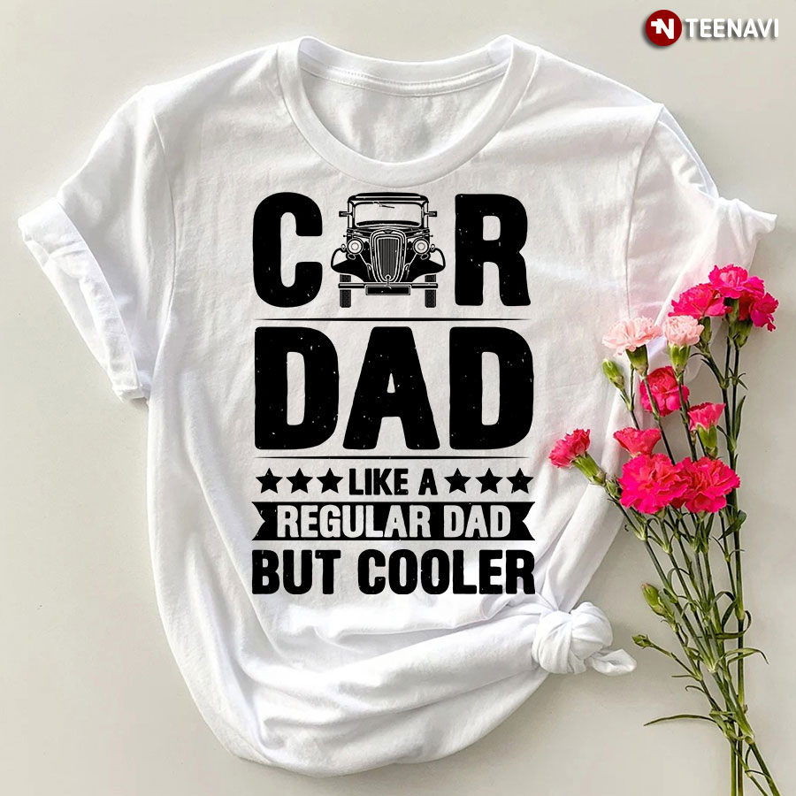 Car Dad Like A Regular Dad But Cooler T-Shirt