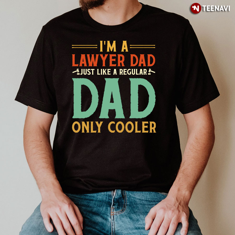 I'm A Lawyer Dad Just Like A Regular Dad Only Cooler T-Shirt