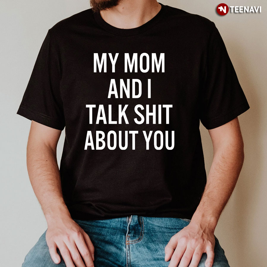 Me And My Mom Talk About You T-Shirt