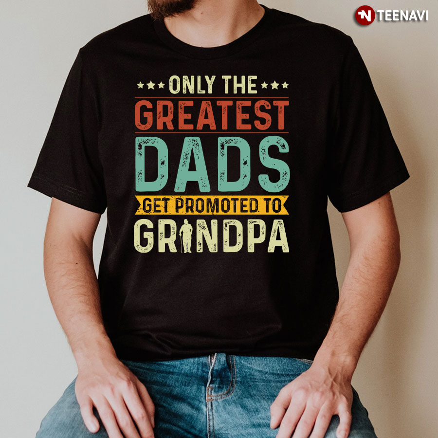 Only The Greatest Dads Get Promoted To Grandpa T-Shirt