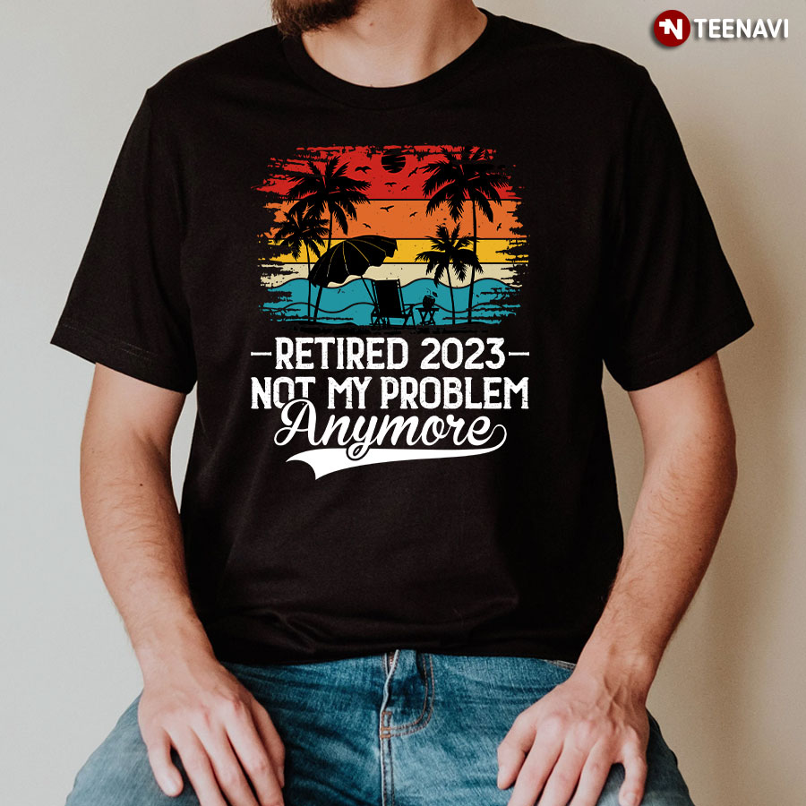 Vintage Retired 2023 Not My Problem Anymore T-Shirt