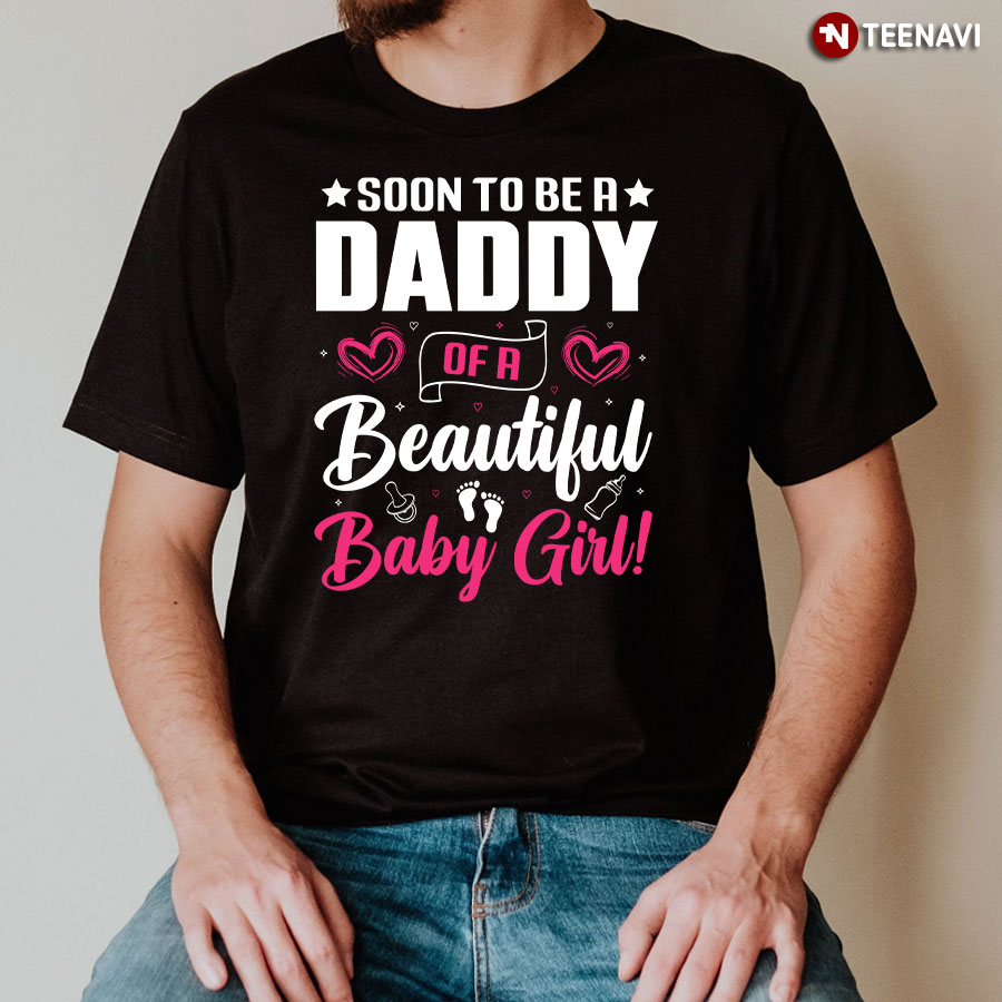 Soon To Be A Daddy Of A Beautiful Baby Girl T-Shirt