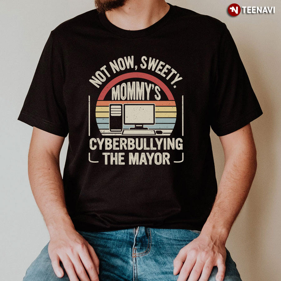 Vintage Not Now Sweetie Mommy's Cyberbullying The Mayor T-Shirt
