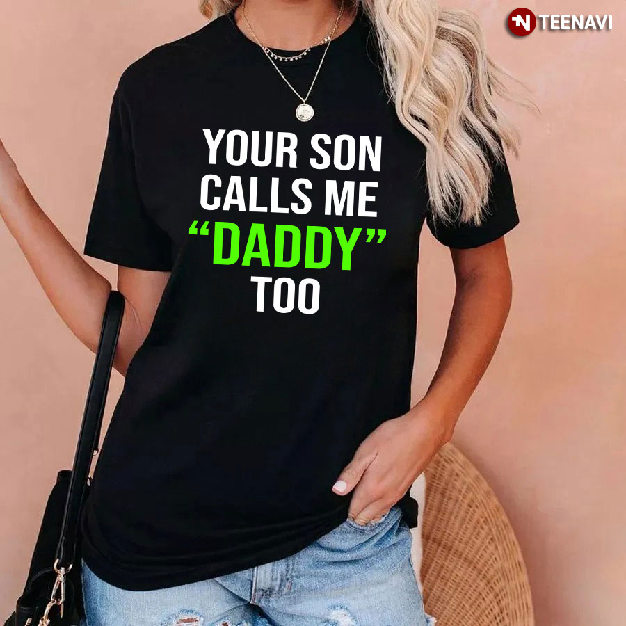 Your Son Calls Me Daddy Too T-Shirt
