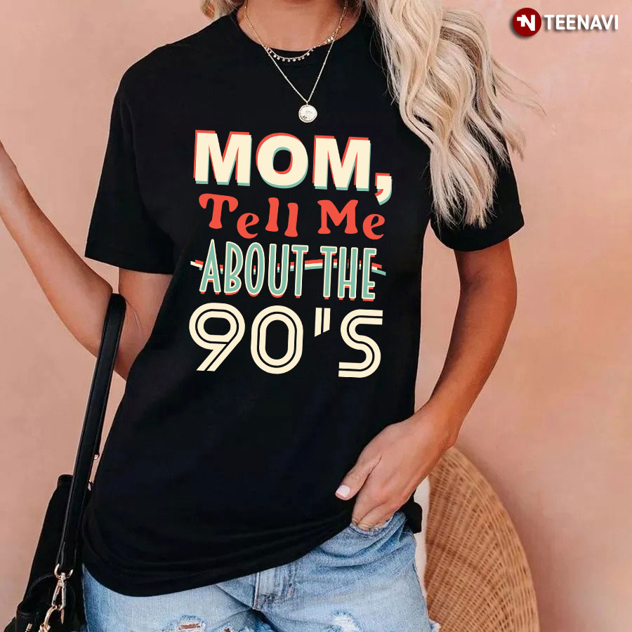 Mom Tell Me About The 90s T-Shirt