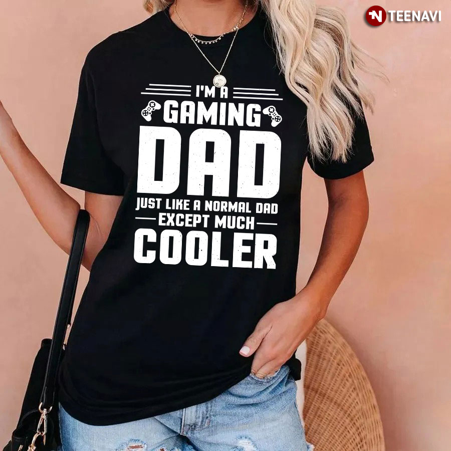 I'm A Gaming Dad Just Like A Normal Dad Except Much Cooler T-Shirt