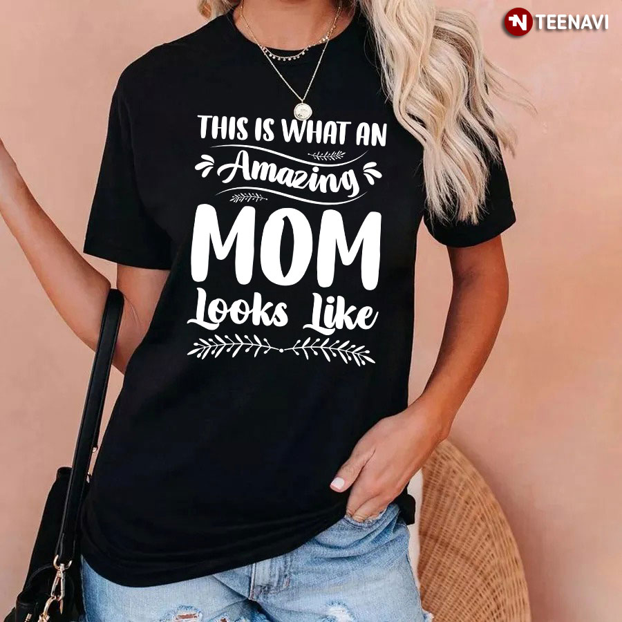 This Is What An Amazing Mom Looks Like T-Shirt