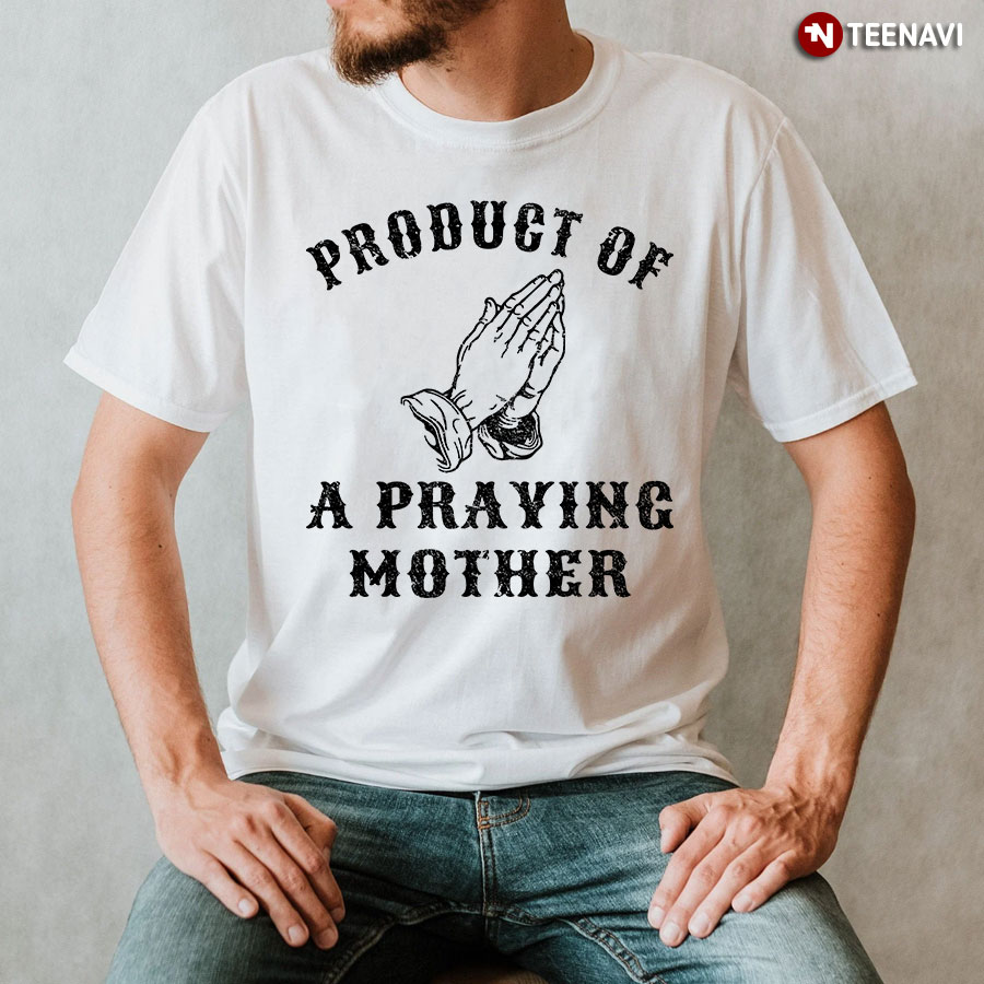 Product Of A Praying Mother Shirt