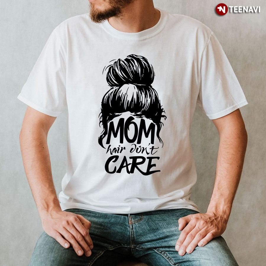 Mom Hair Don't Care T-Shirt