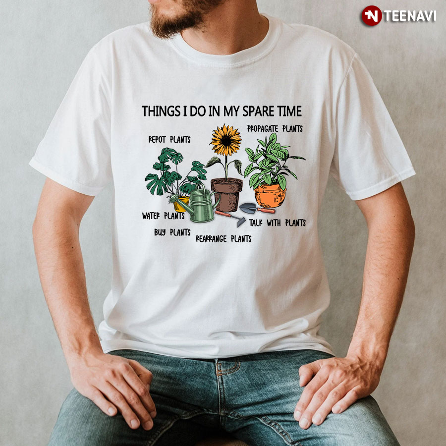 Things I Do In My Spare Time Repot Plants T-Shirt